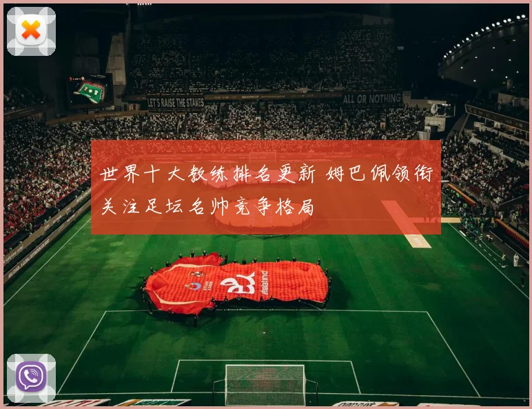 世界十大教练排名更新 姆巴佩领衔关注足坛名帅竞争格局