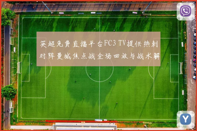 英超免费直播平台FC3 TV提供热刺对阵曼城焦点战全场回放与战术解析
