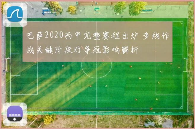 巴萨2020西甲完整赛程出炉 多线作战关键阶段对争冠影响解析