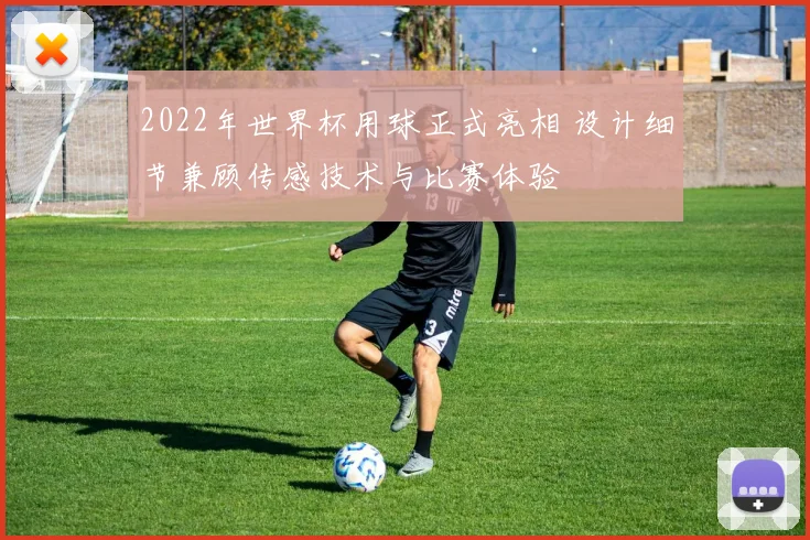 2022年世界杯用球正式亮相 设计细节兼顾传感技术与比赛体验